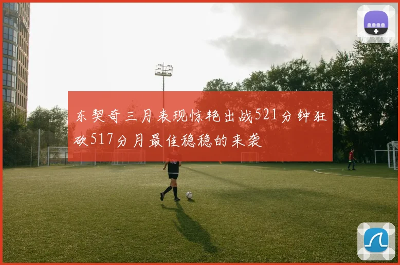 东契奇三月表现惊艳出战521分钟狂砍517分月最佳稳稳的来袭