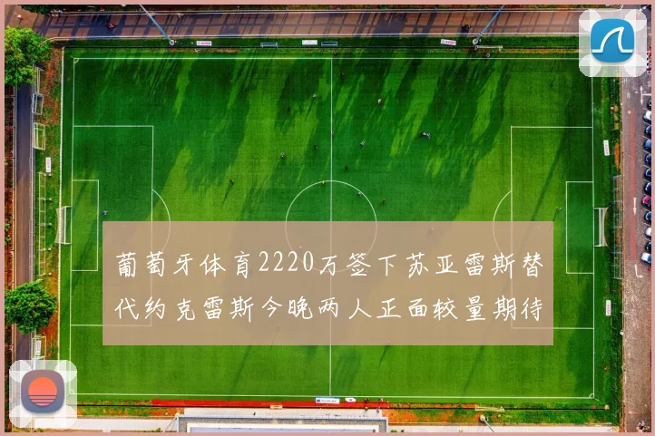 葡萄牙体育2220万签下苏亚雷斯替代约克雷斯今晚两人正面较量期待精彩表现