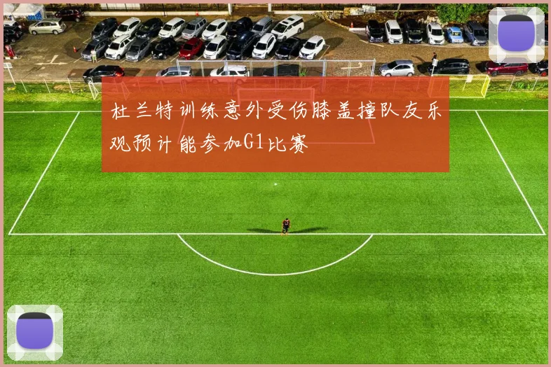 杜兰特训练意外受伤膝盖撞队友乐观预计能参加G1比赛