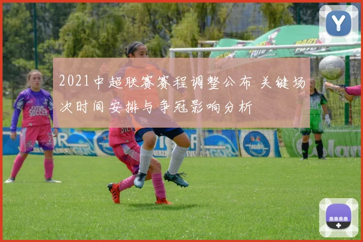 2021中超联赛赛程调整公布 关键场次时间安排与争冠影响分析