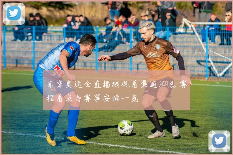 东京奥运会直播线观看渠道汇总 赛程看点与赛事安排一览